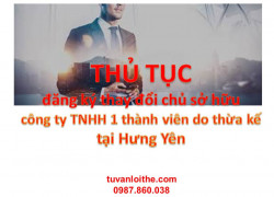 Thủ tục đăng ký thay đổi chủ sở hữu công ty TNHH  một thành viên do thừa kế tại Hưng Yên
