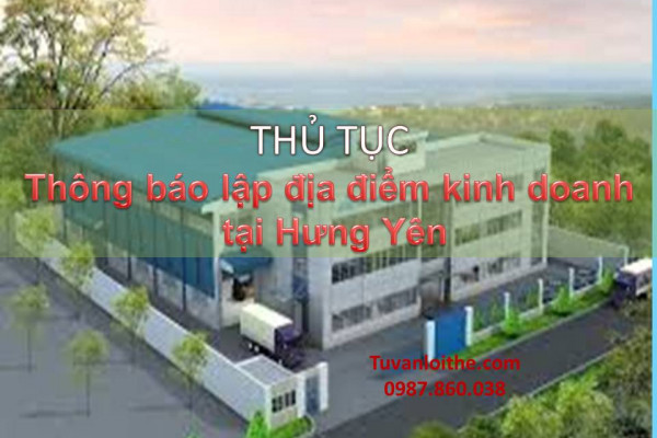 Thủ tục Thông báo lập địa điểm kinh doanh (đối với doanh nghiệp tư nhân, công ty TNHH, công ty cổ phần, công ty hợp danh) tại Hưng Yên