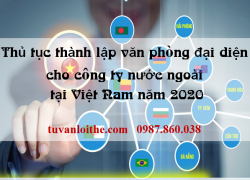 Thủ tục thành lập văn phòng đại diện cho công ty nước ngoài tại Việt Nam năm 2020