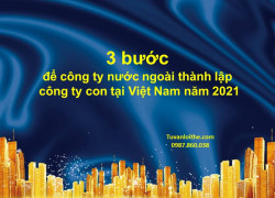 3 bước để công ty nước ngoài thành lập công ty con tại Việt Nam năm 2021
