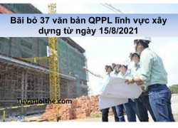 Bãi bỏ 37 văn bản QPPL lĩnh vực xây dựng từ ngày 15/8/2021