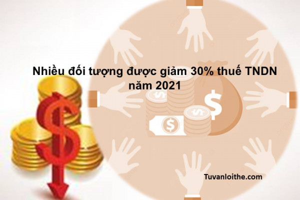 Nhiều đối tượng được giảm 30% thuế TNDN năm 2021