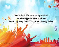 Lừa đảo CTV bán hàng online có thể bị phạt hành chính hoặc bị truy cứu TNHS tù chung thân